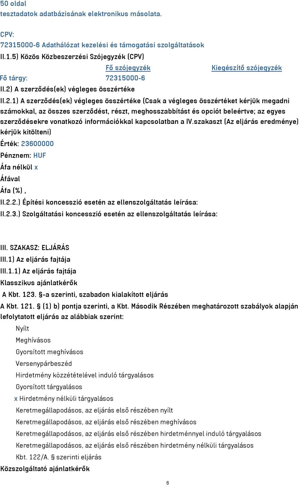 beleértve; az egyes szerződésekre vonatkozó információkkal kapcsolatban a IV.szakaszt (Az eljárás eredménye) kérjük kitölteni) Érték: 23600000 Pénznem: HUF Áfa nélkül x Áfával Áfa (%), II.2.2.) Építési koncesszió esetén az ellenszolgáltatás leírása: II.