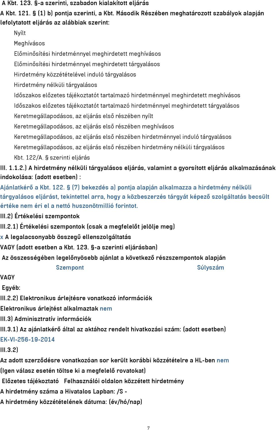 meghirdetett tárgyalásos Hirdetmény közzétételével induló tárgyalásos Hirdetmény nélküli tárgyalásos Időszakos előzetes tájékoztatót tartalmazó hirdetménnyel meghirdetett meghívásos Időszakos