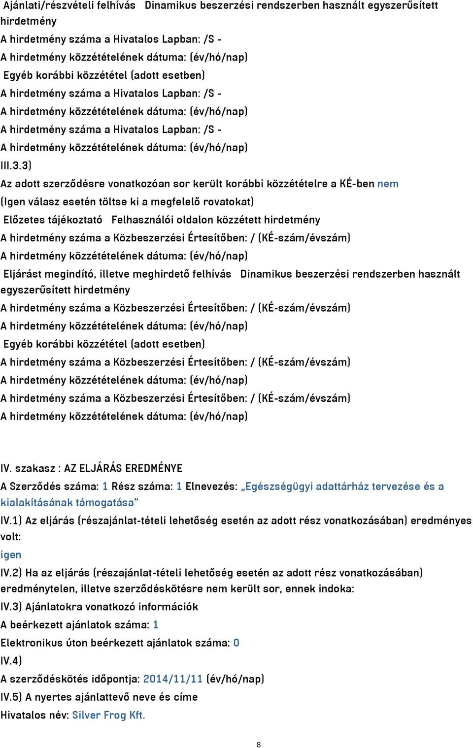 3) Az adott szerződésre vonatkozóan sor került korábbi közzétételre a KÉ-ben nem (Igen válasz esetén töltse ki a megfelelő rovatokat) Előzetes tájékoztató Felhasználói oldalon közzétett hirdetmény A