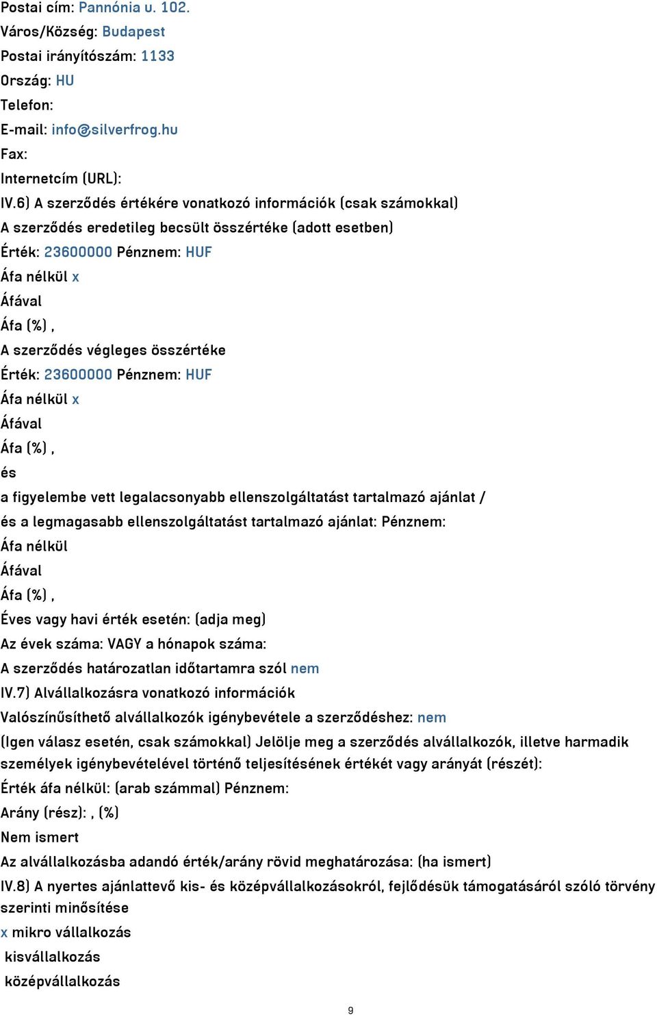 összértéke Érték: 23600000 Pénznem: HUF Áfa nélkül x Áfával Áfa (%), és a figyelembe vett legalacsonyabb ellenszolgáltatást tartalmazó ajánlat / és a legmagasabb ellenszolgáltatást tartalmazó