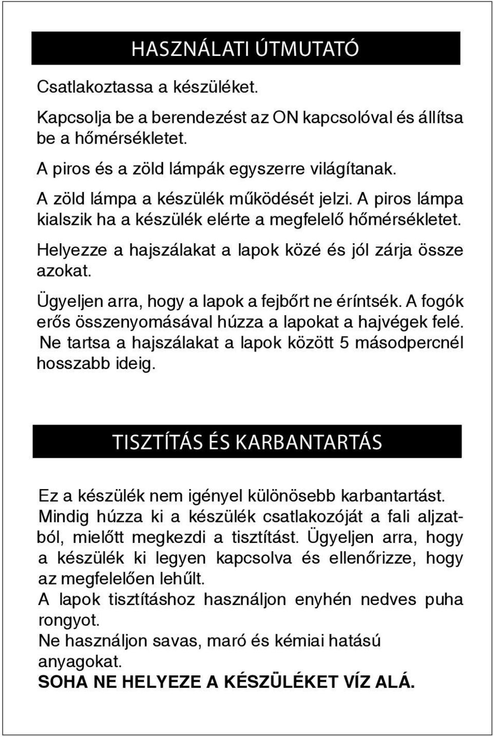 The A piros green és light a zöld indicate lámpák that egyszerre the appliance világítanak. is plugged in and A zöld it keep lámpa always a készülék on. The működését red light turned jelzi.