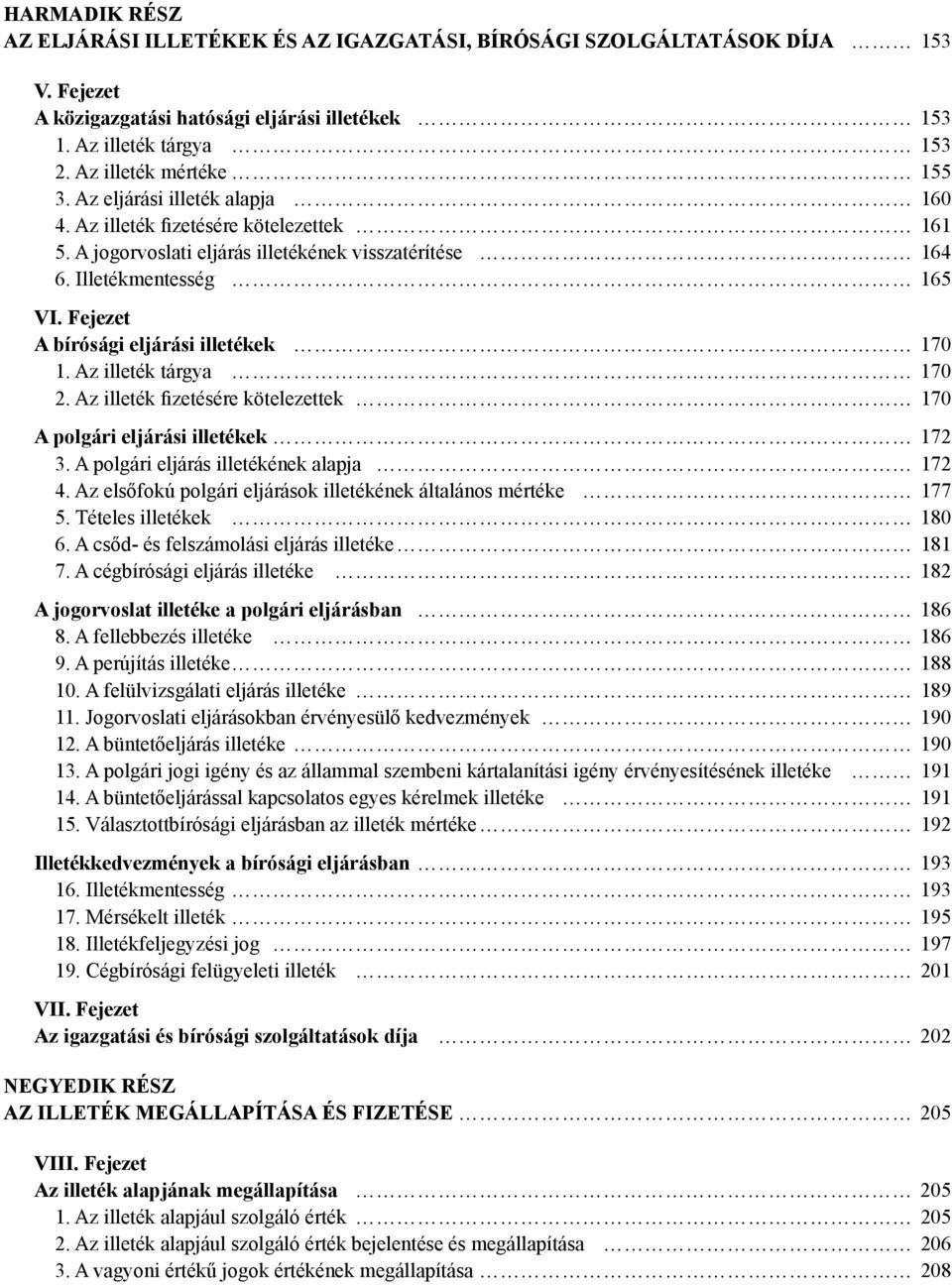 Fejezet A bírósági eljárási illetékek 170 1. Az illeték tárgya 170 2. Az illeték fizetésére kötelezettek 170 A polgári eljárási illetékek 172 3. A polgári eljárás illetékének alapja 172 4.