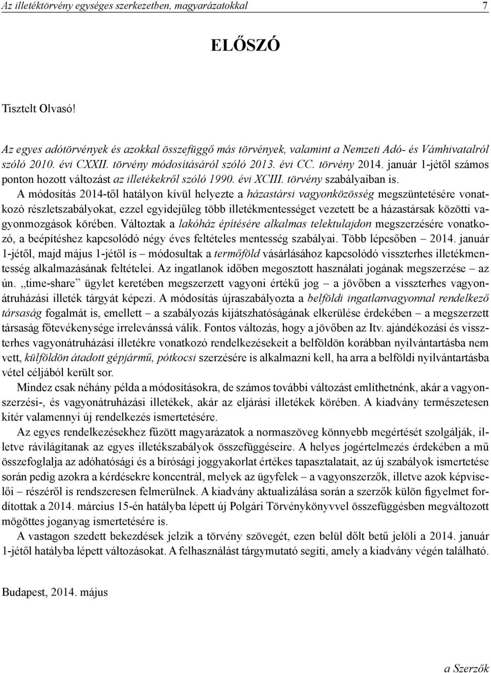 A módosítás 2014-től hatályon kívül helyezte a házastársi vagyonközösség megszüntetésére vonatkozó részletszabályokat, ezzel egyidejűleg több illetékmentességet vezetett be a házastársak közötti