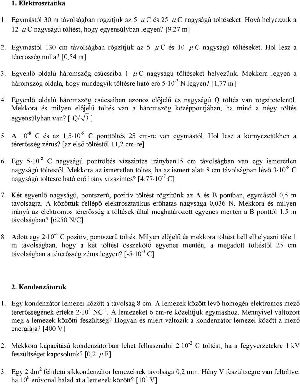 Mekkora legyen a háromszög oldala, hogy mindegyik töltésre ható erı 5 10-3 N legyen? [1,77 m] 4. Egyenlı oldalú háromszög csúcsaiban azonos elıjelő és nagyságú Q töltés van rögzítetelenül.