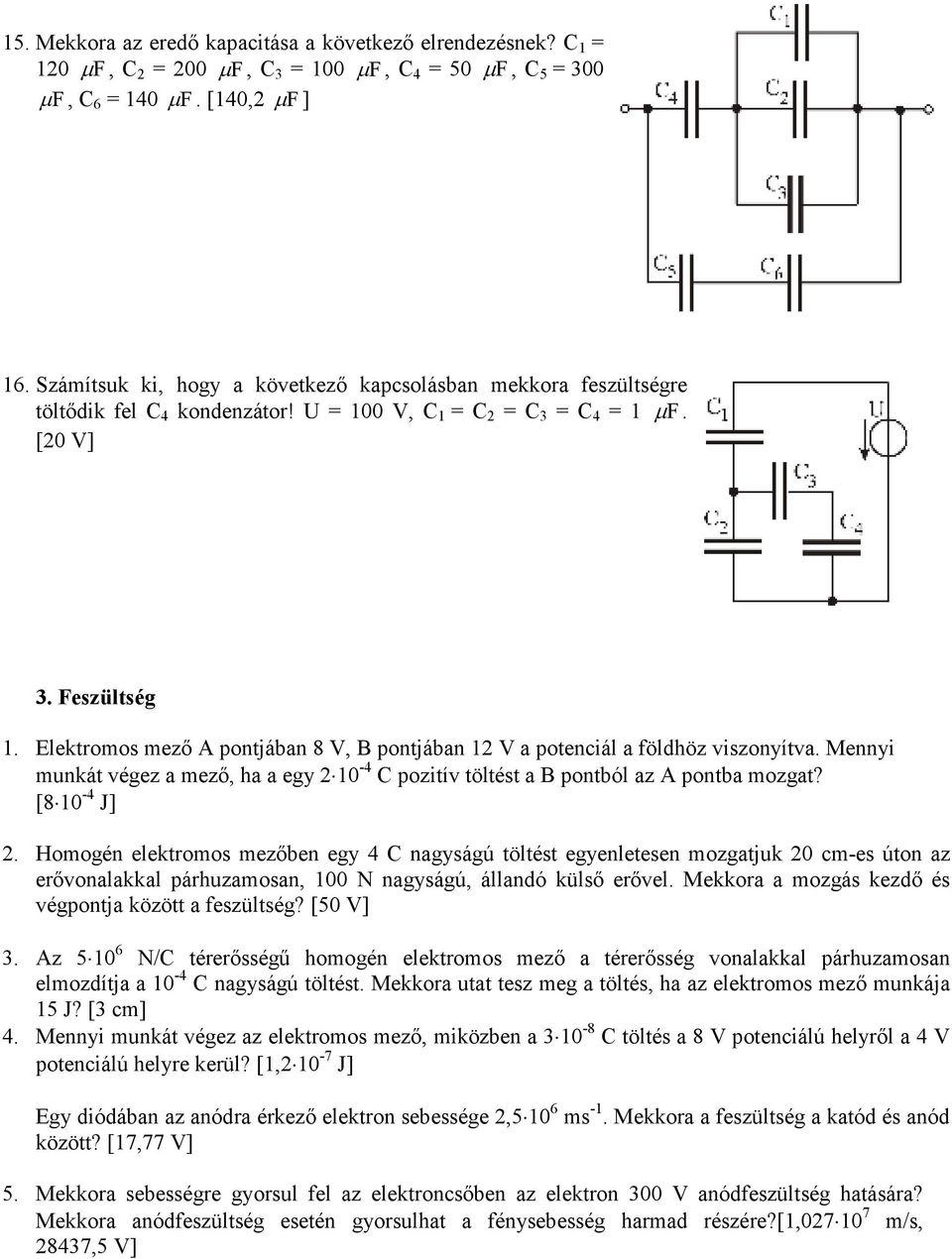 Elektromos mezı A pontjában 8 V, B pontjában 12 V a potenciál a földhöz viszonyítva. Mennyi munkát végez a mezı, ha a egy 2 10-4 C pozitív töltést a B pontból az A pontba mozgat? [8 10-4 J] 2.