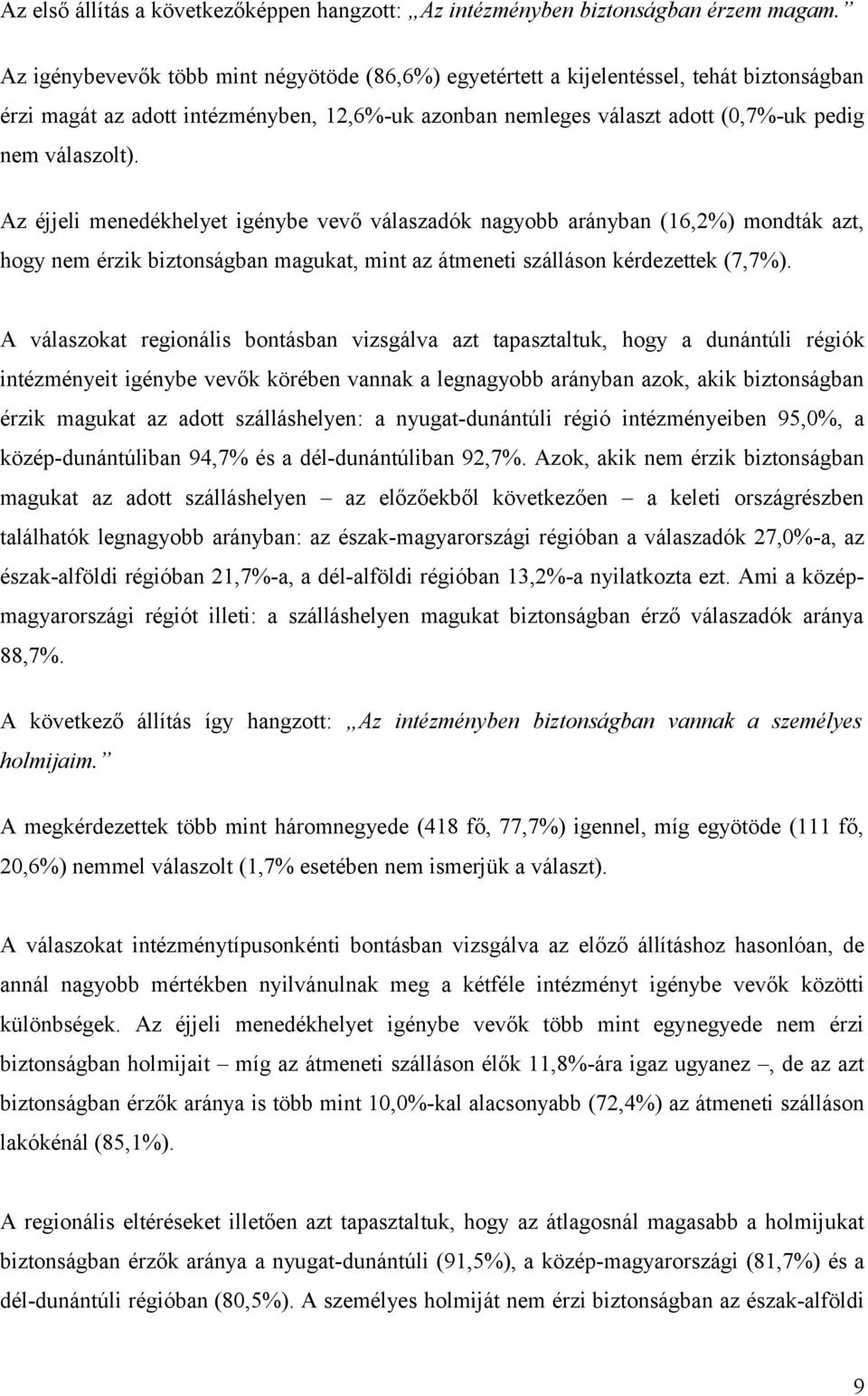 Az éjjeli menedékhelyet igénybe vevő válaszadók nagyobb arányban (16,2%) mondták azt, hogy nem érzik biztonságban magukat, mint az átmeneti szálláson kérdezettek (7,7%).