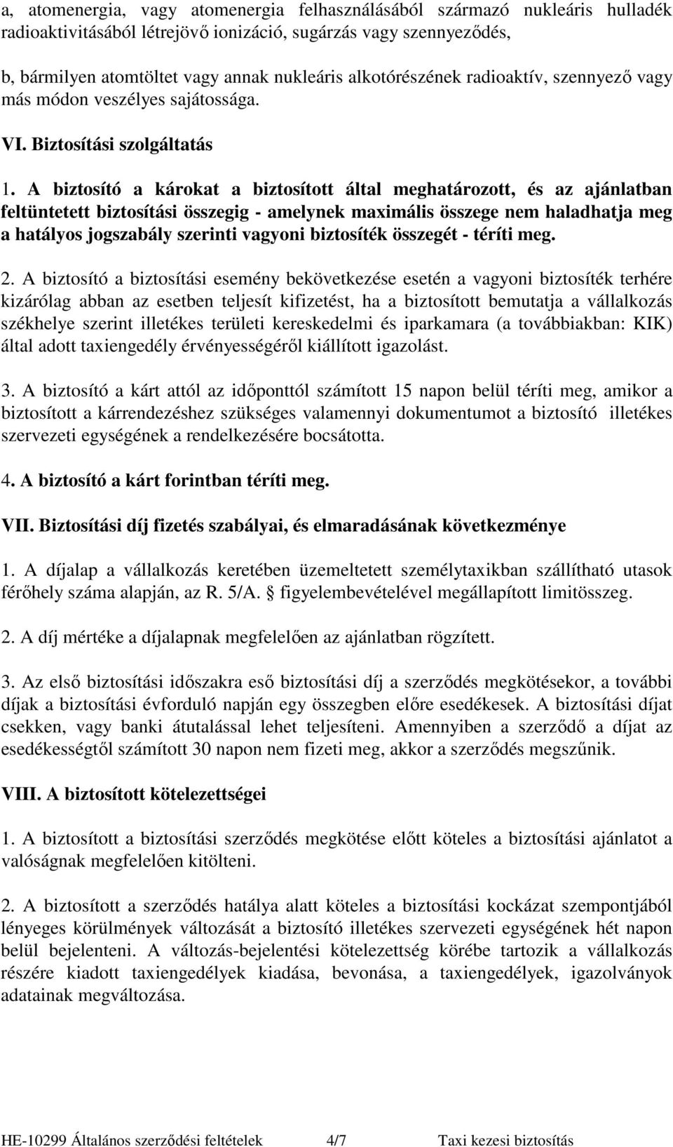 A biztosító a károkat a biztosított által meghatározott, és az ajánlatban feltüntetett biztosítási összegig - amelynek maximális összege nem haladhatja meg a hatályos jogszabály szerinti vagyoni