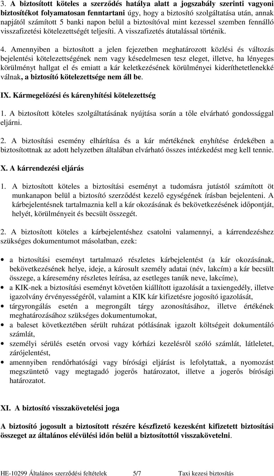 Amennyiben a biztosított a jelen fejezetben meghatározott közlési és változás bejelentési kötelezettségének nem vagy késedelmesen tesz eleget, illetve, ha lényeges körülményt hallgat el és emiatt a