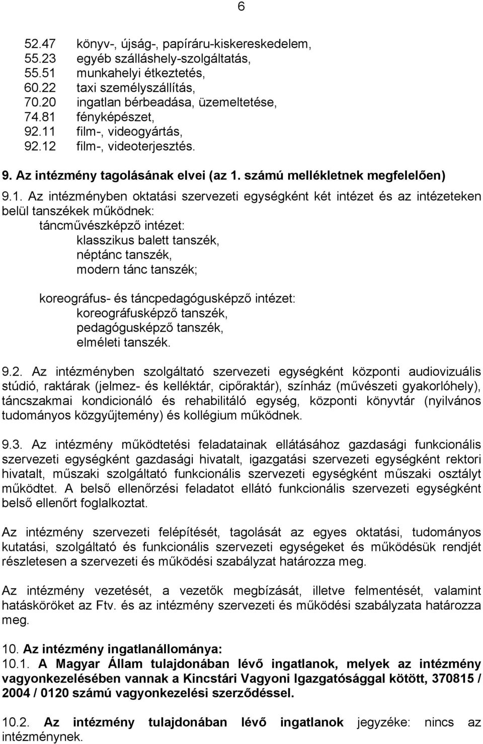 két intézet és az intézeteken belül tanszékek működnek: táncművészképző intézet: klasszikus balett tanszék, néptánc tanszék, modern tánc tanszék; koreográfus- és táncpedagógusképző intézet: