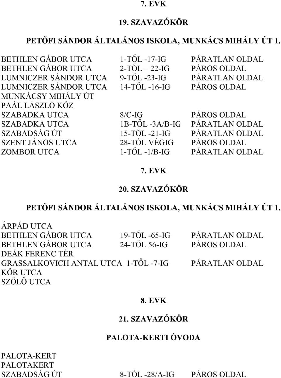 MIHÁLY ÚT PAÁL LÁSZLÓ KÖZ SZABADKA UTCA 8/C-IG PÁROS OLDAL SZABADKA UTCA 1B-TİL -3A/B-IG PÁRATLAN OLDAL SZABADSÁG ÚT 15-TİL -21-IG PÁRATLAN OLDAL SZENT JÁNOS UTCA 28-TÓL VÉGIG PÁROS OLDAL ZOMBOR UTCA