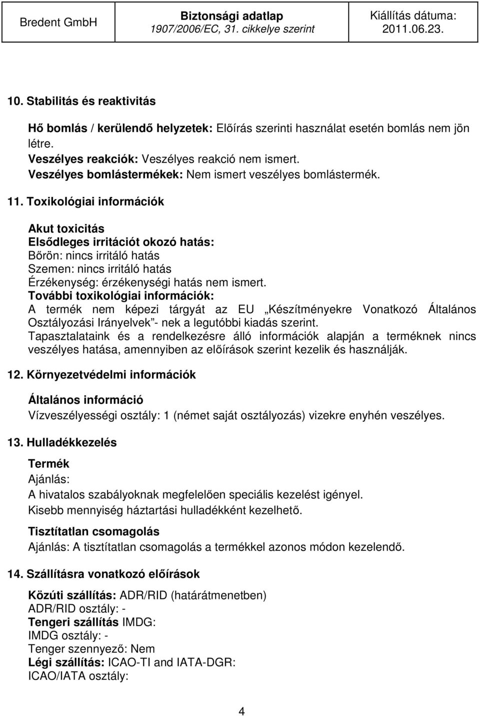 Toxikológiai információk Akut toxicitás Elsődleges irritációt okozó hatás: Bőrön: nincs irritáló hatás Szemen: nincs irritáló hatás Érzékenység: érzékenységi hatás nem ismert.