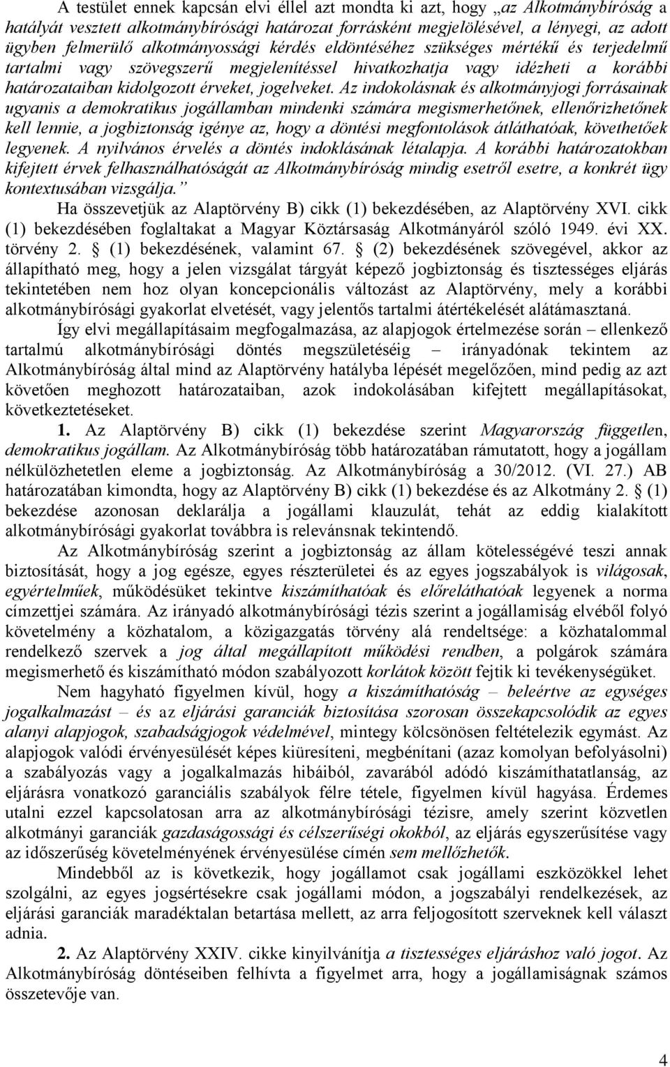 Az indokolásnak és alkotmányjogi forrásainak ugyanis a demokratikus jogállamban mindenki számára megismerhetőnek, ellenőrizhetőnek kell lennie, a jogbiztonság igénye az, hogy a döntési megfontolások