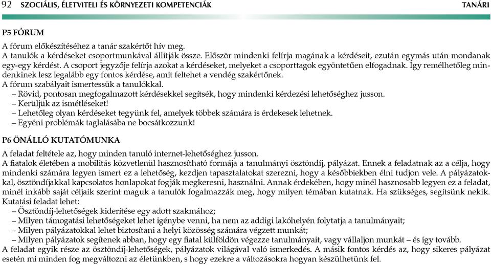 Így remélhetőleg mindenkinek lesz legalább egy fontos kérdése, amit feltehet a vendég szakértőnek. A fórum szabályait ismertessük a tanulókkal.