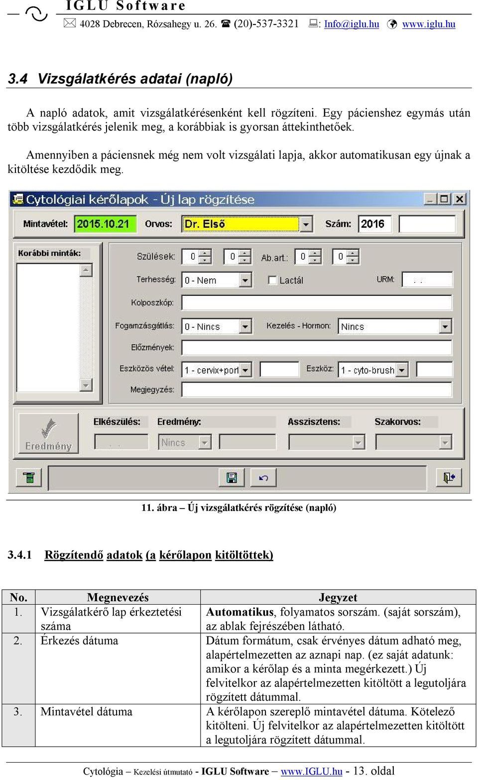 1 Rögzítendő adatok (a kérőlapon kitöltöttek) No. Megnevezés Jegyzet 1. Vizsgálatkérő lap érkeztetési száma Automatikus, folyamatos sorszám. (saját sorszám), az ablak fejrészében látható. 2.