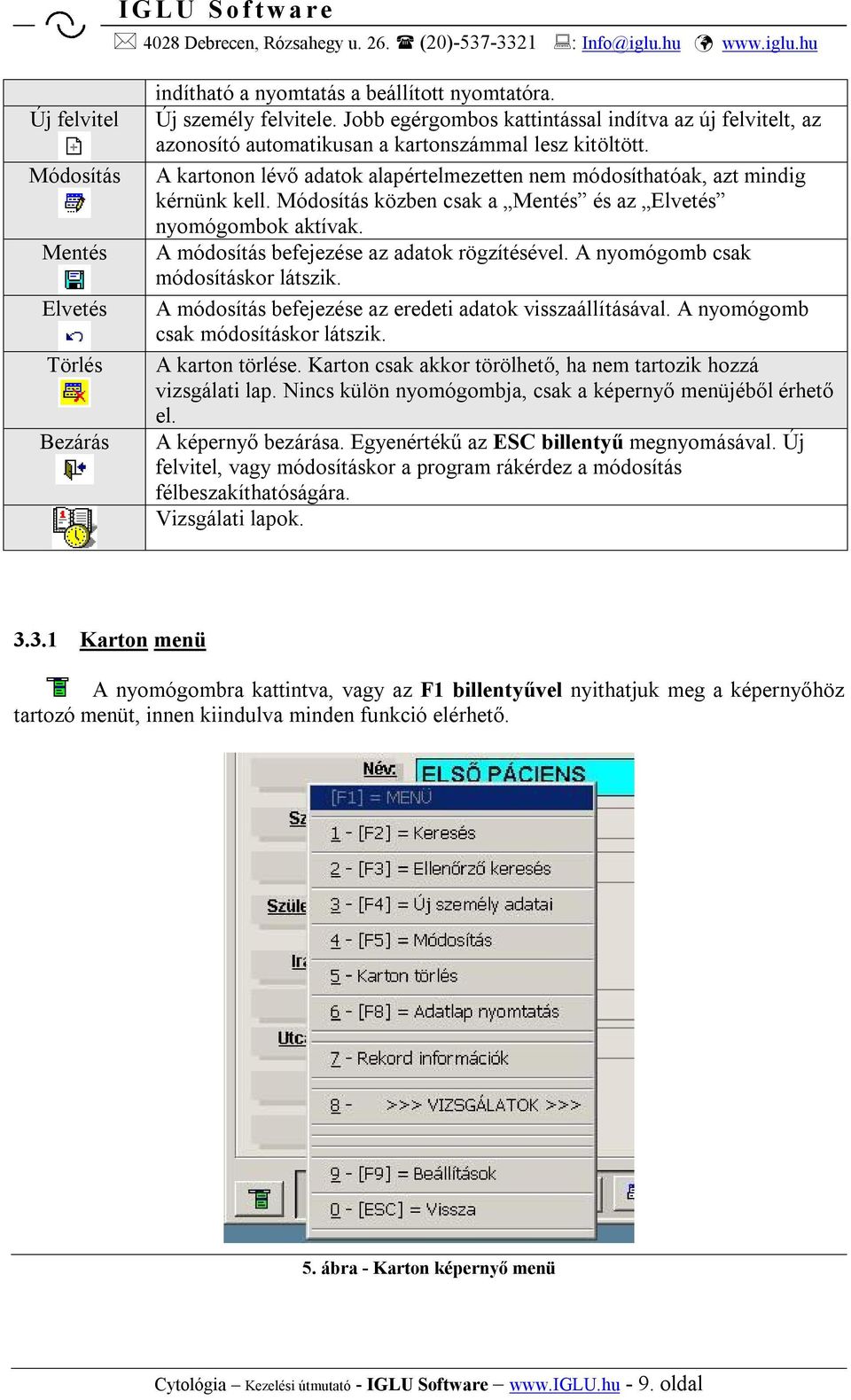 Módosítás közben csak a Mentés és az Elvetés nyomógombok aktívak. A módosítás befejezése az adatok rögzítésével. A nyomógomb csak módosításkor látszik.