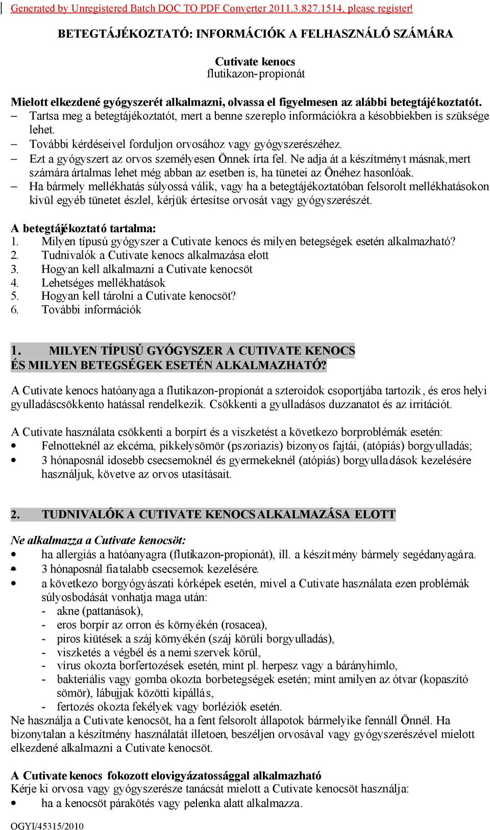 - Tartsa meg a betegtájékoztatót, mert a benne szereplo információkra a késobbiekben is szüksége lehet. - További kérdéseivel forduljon orvosához vagy gyógyszerészéhez.