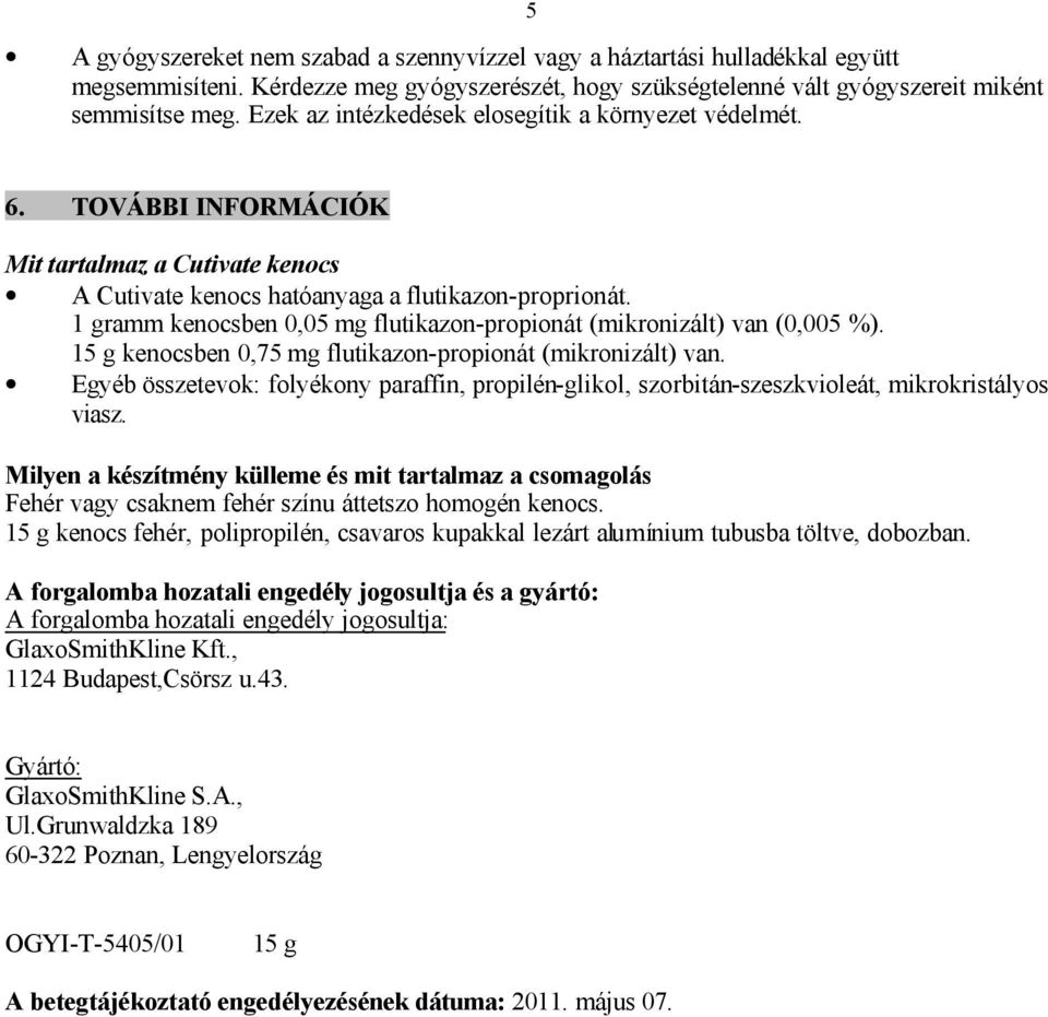 1 gramm kenocsben 0,05 mg flutikazon-propionát (mikronizált) van (0,005 %). 15 g kenocsben 0,75 mg flutikazon-propionát (mikronizált) van.