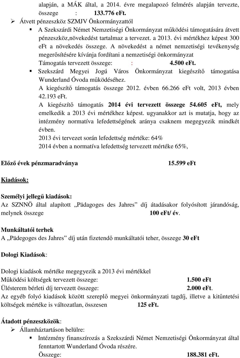 évi mértékhez képest 300 eft a növekedés összege. A növekedést a német nemzetiségi tevékenység megerısítésére kívánja fordítani a nemzetiségi önkormányzat Támogatás tervezett összege: : 4.500 eft.