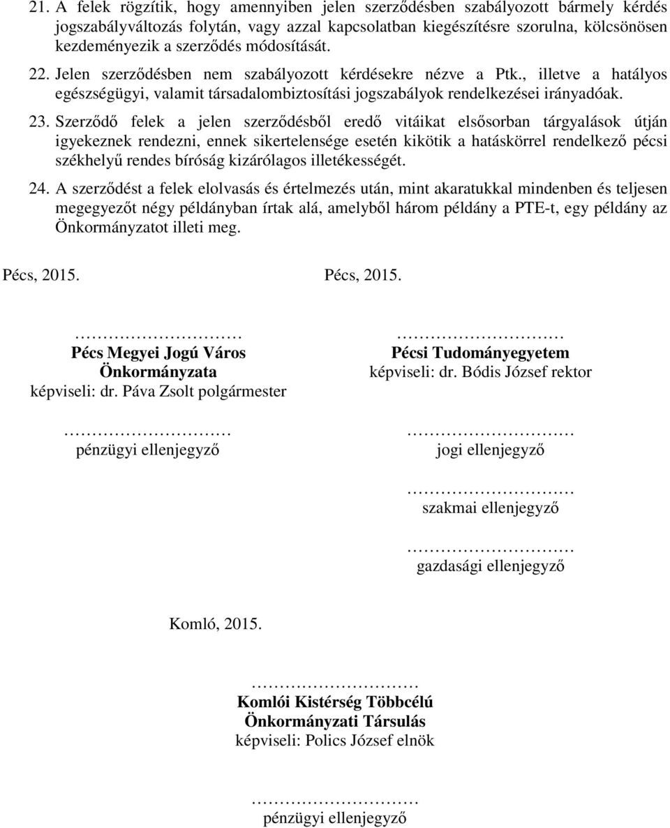 Szerződő felek a jelen szerződésből eredő vitáikat elsősorban tárgyalások útján igyekeznek rendezni, ennek sikertelensége esetén kikötik a hatáskörrel rendelkező pécsi székhelyű rendes bíróság