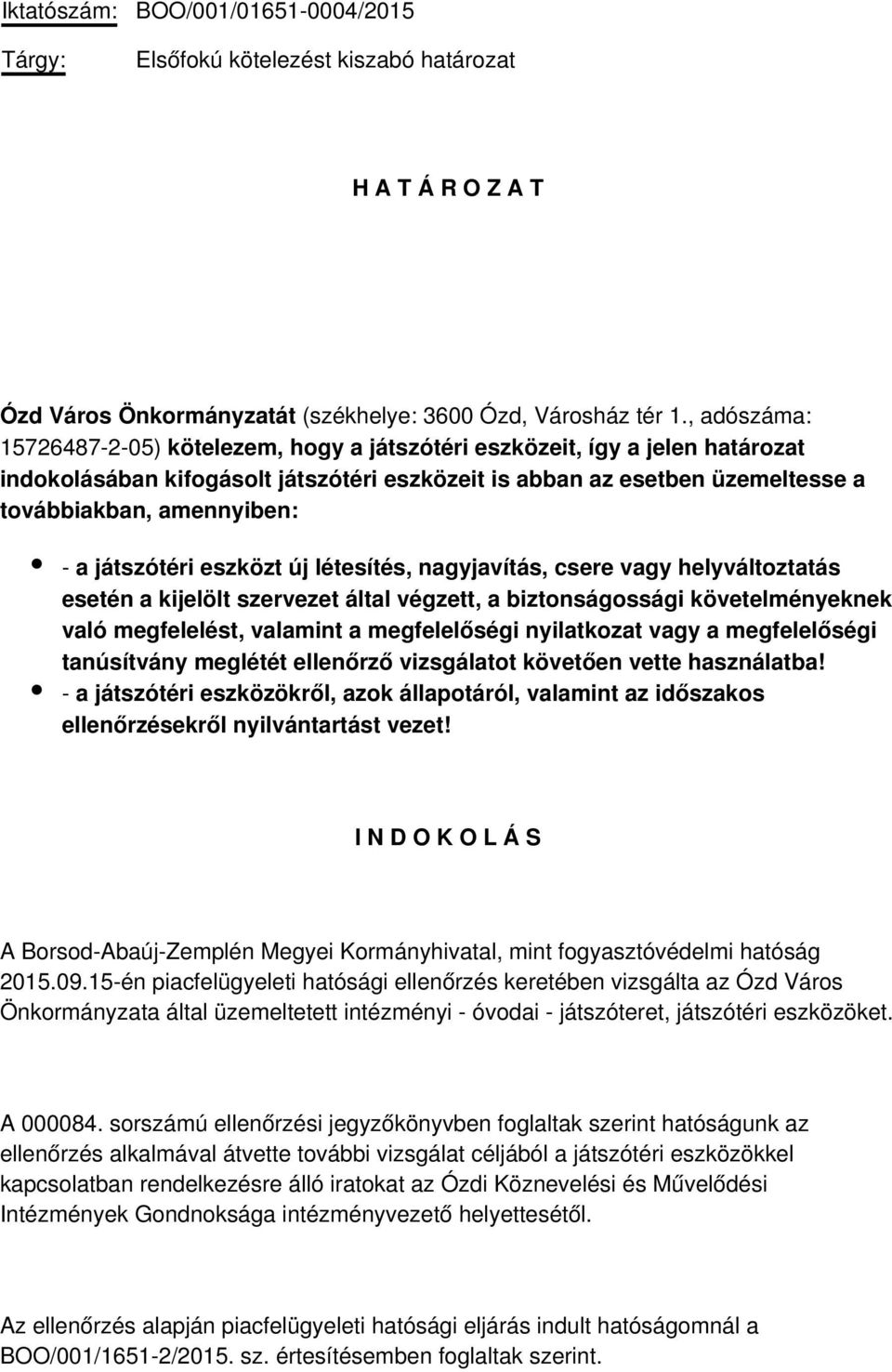 játszótéri eszközt új létesítés, nagyjavítás, csere vagy helyváltoztatás esetén a kijelölt szervezet által végzett, a biztonságossági követelményeknek való megfelelést, valamint a megfelelőségi