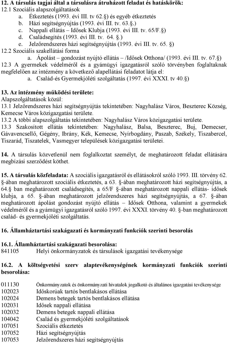 2 Szociális szakellátási forma a. Ápolást gondozást nyújtó ellátás /Idősek Otthona/ (1993. évi III. tv. 67. ) 12.
