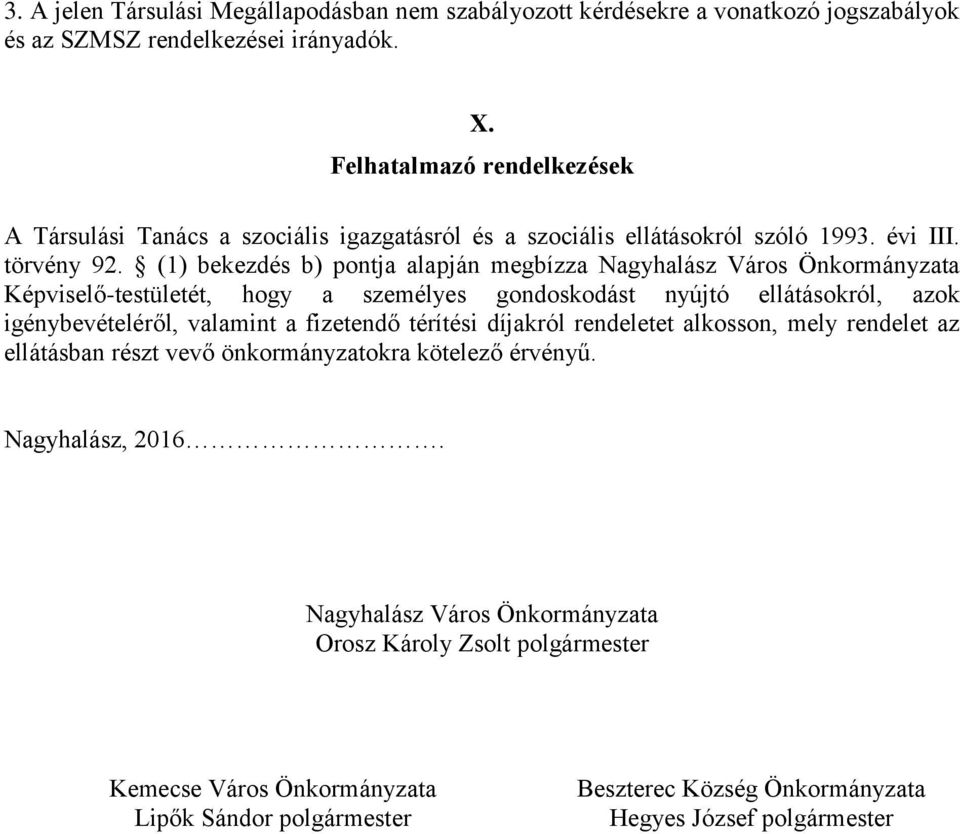 (1) bekezdés b) pontja alapján megbízza Nagyhalász Város Önkormányzata Képviselő-testületét, hogy a személyes gondoskodást nyújtó ellátásokról, azok igénybevételéről, valamint a fizetendő