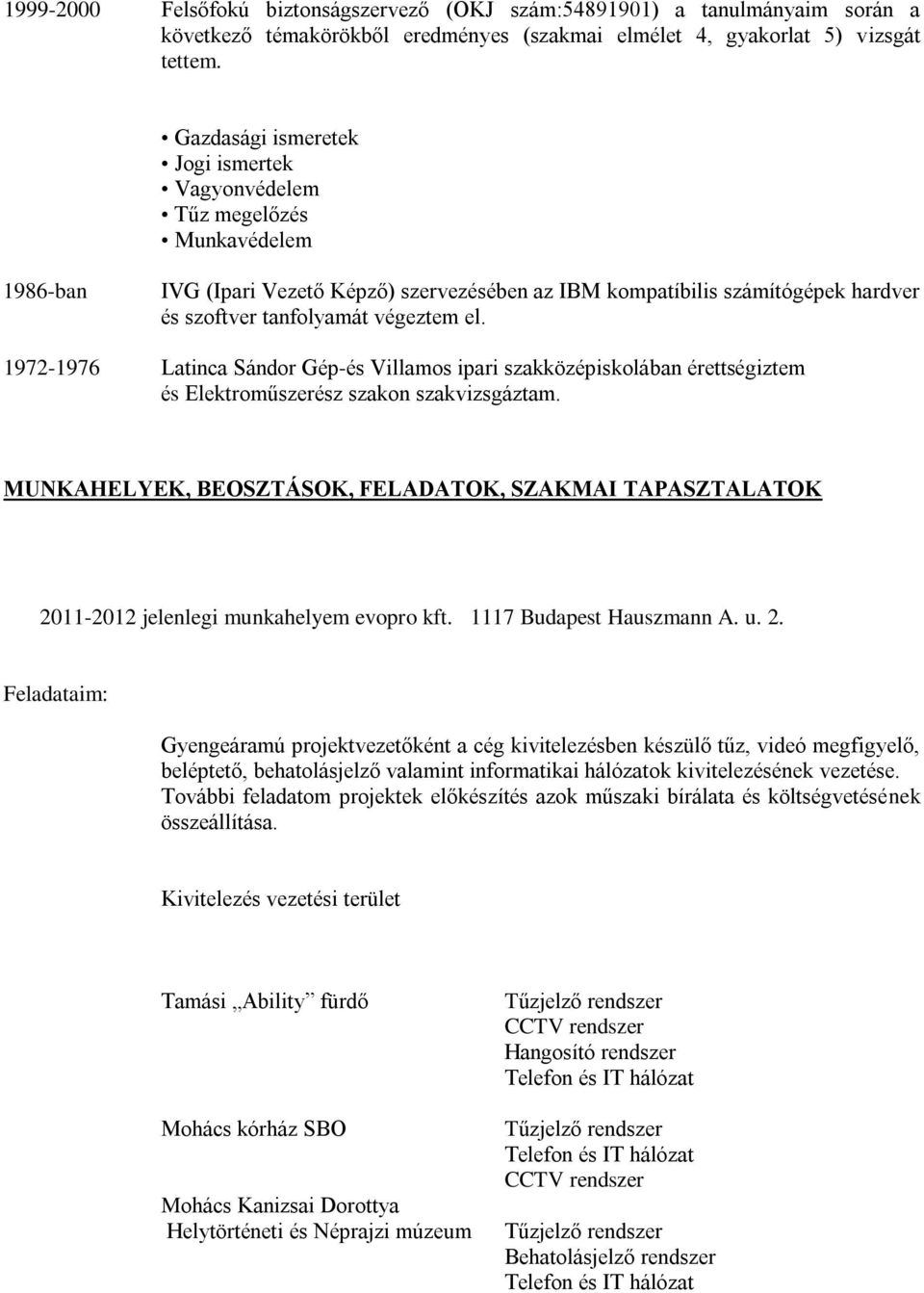 1972-1976 Latinca Sándor Gép-és Villamos ipari szakközépiskolában érettségiztem és Elektroműszerész szakon szakvizsgáztam.