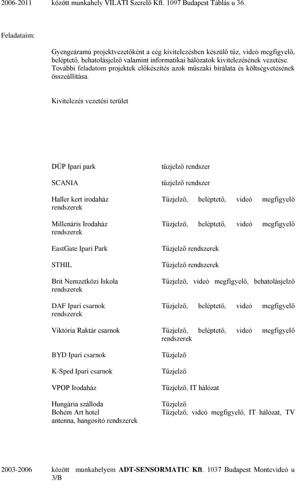 További feladatom projektek előkészítés azok műszaki bírálata és költségvetésének összeállítása.