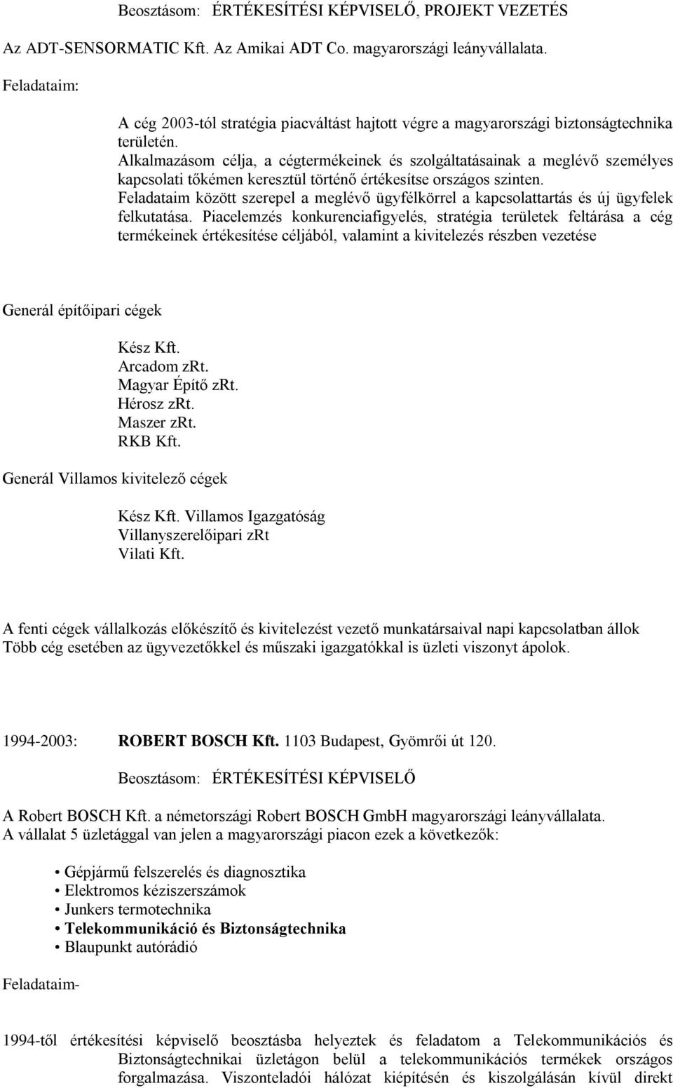 Alkalmazásom célja, a cégtermékeinek és szolgáltatásainak a meglévő személyes kapcsolati tőkémen keresztül történő értékesítse országos szinten.
