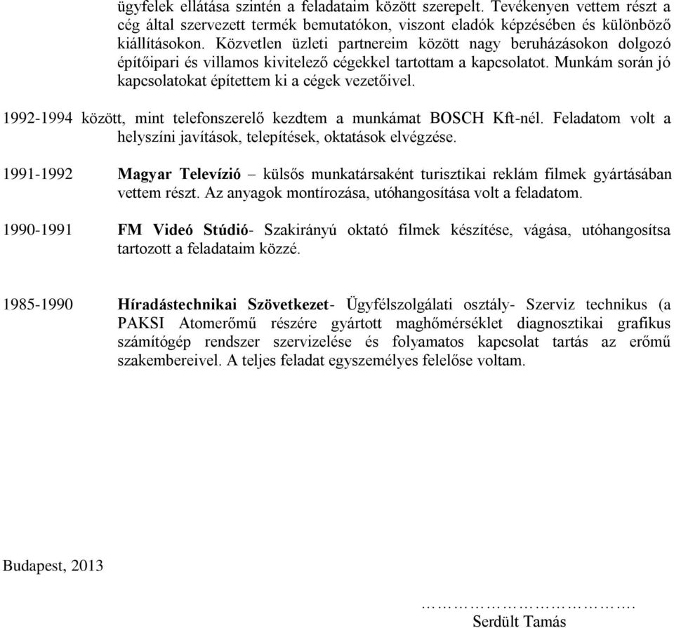 1992-1994 között, mint telefonszerelő kezdtem a munkámat BOSCH Kft-nél. Feladatom volt a helyszíni javítások, telepítések, oktatások elvégzése.