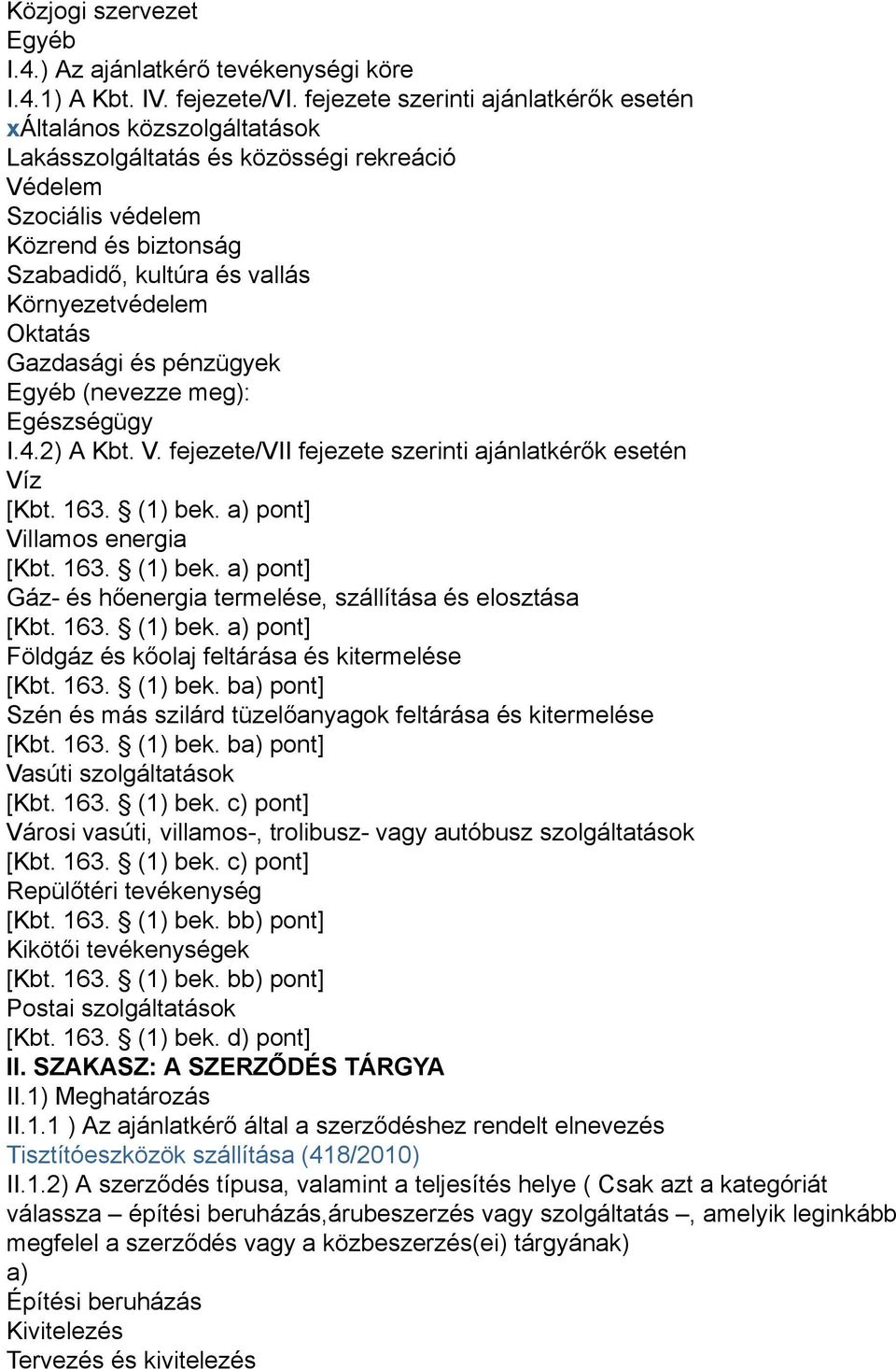 Környezetvédelem Oktatás Gazdasági és pénzügyek Egyéb (nevezze meg): Egészségügy I.4.2) A Kbt. V. fejezete/vii fejezete szerinti ajánlatkérők esetén Víz [Kbt. 163. (1) bek.