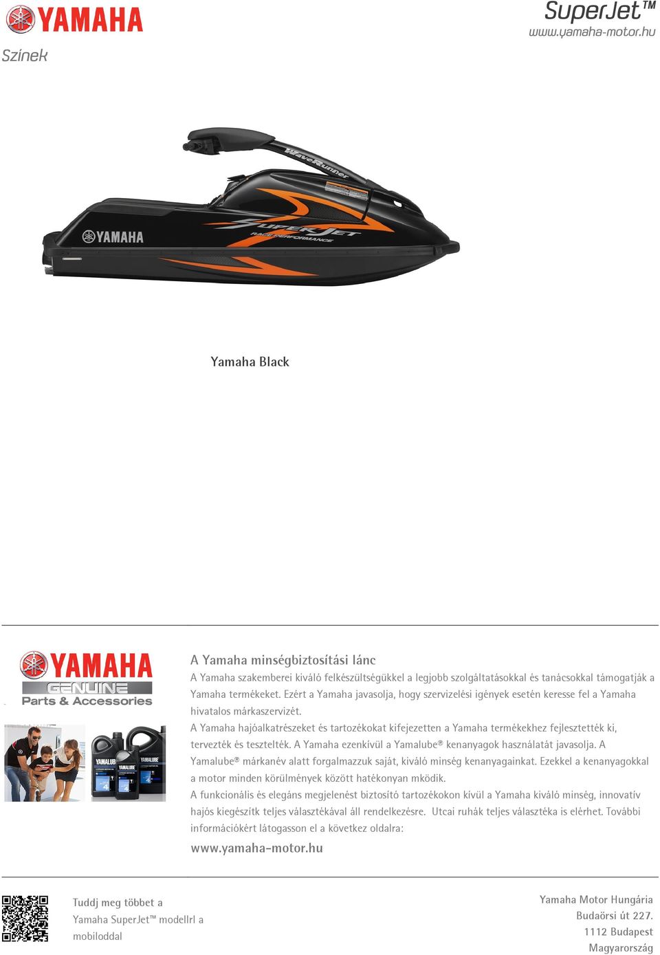 A Yamaha hajóalkatrészeket és tartozékokat kifejezetten a Yamaha termékekhez fejlesztették ki, tervezték és tesztelték. A Yamaha ezenkívül a Yamalube kenanyagok használatát javasolja.