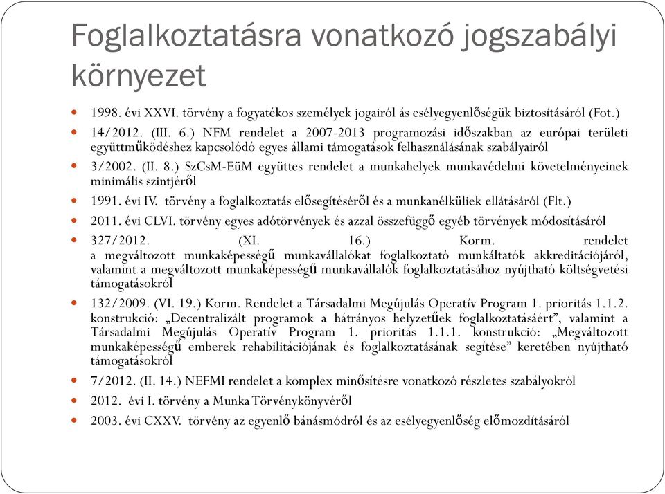 ) SzCsM-EüM együttes rendelet a munkahelyek munkavédelmi követelményeinek minimális szintjéről 1991. évi IV. törvény a foglalkoztatás elősegítéséről és a munkanélküliek ellátásáról (Flt.) 2011.