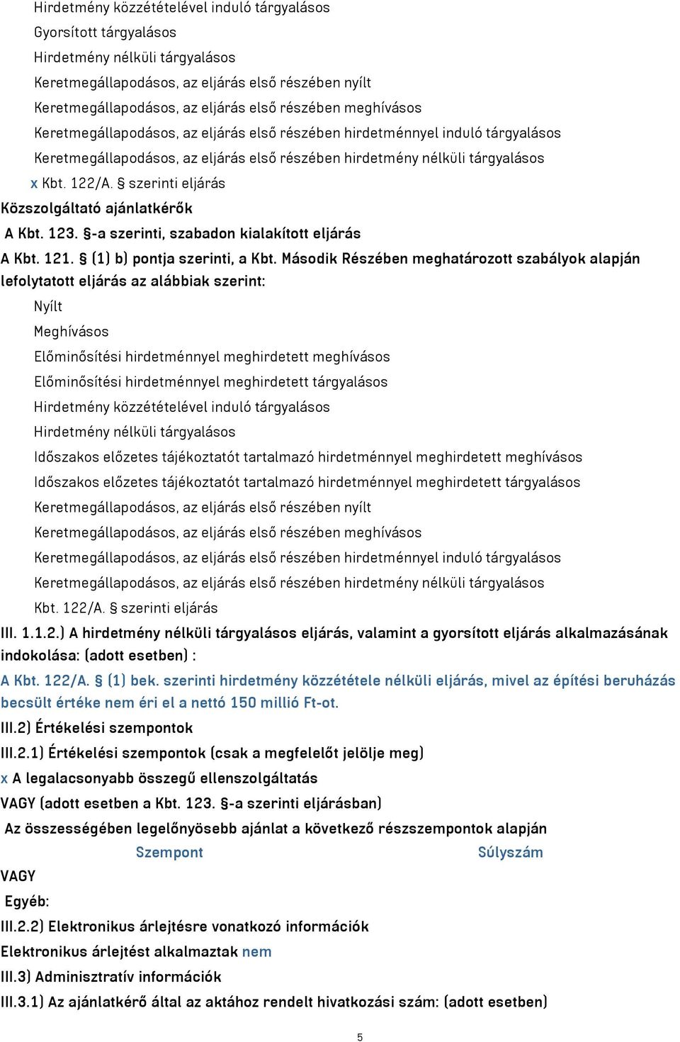 szerinti eljárás Közszolgáltató ajánlatkérők A Kbt. 123. -a szerinti, szabadon kialakított eljárás A Kbt. 121. (1) b) pontja szerinti, a Kbt.