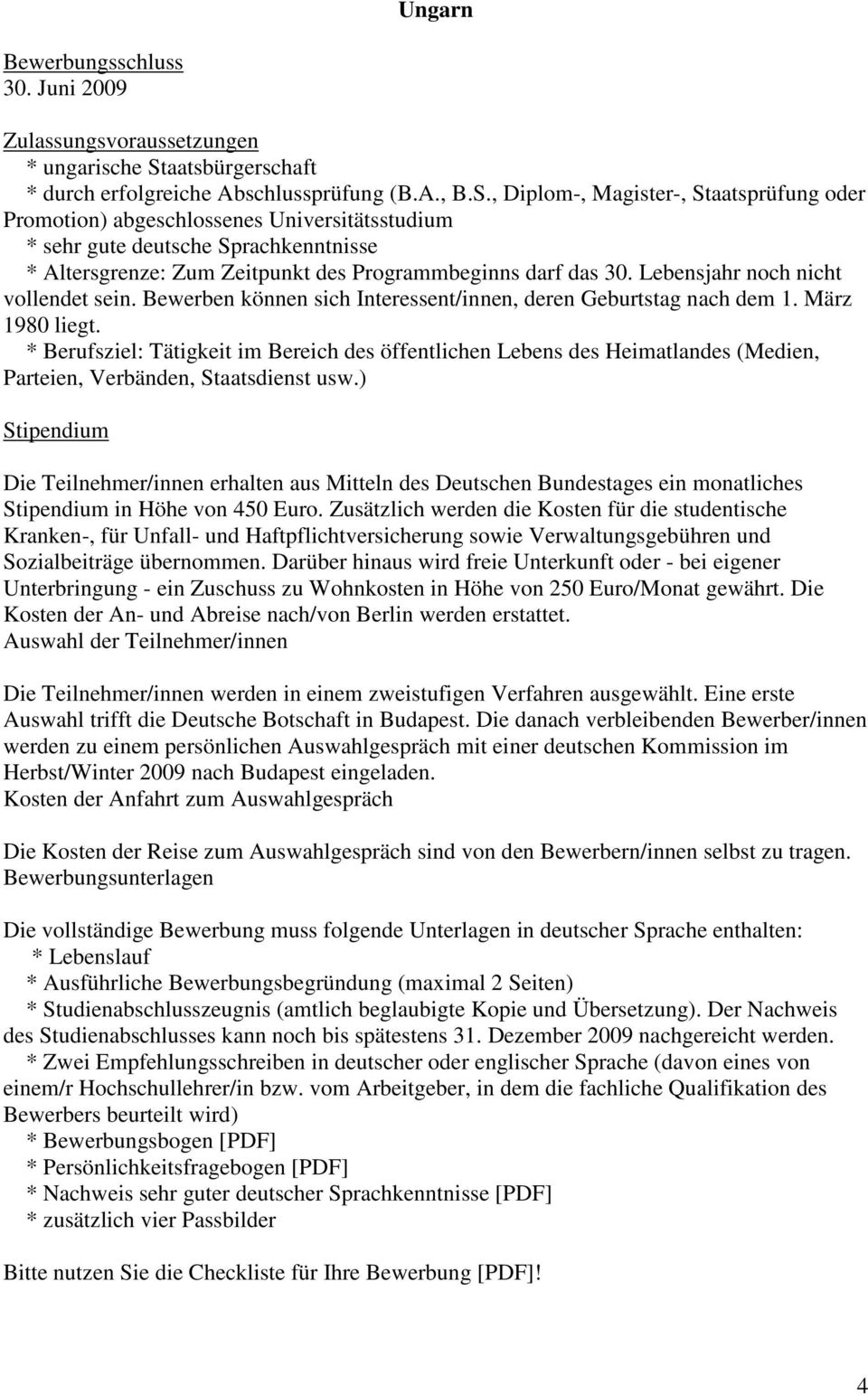 , Diplom-, Magister-, Staatsprüfung oder Promotion) abgeschlossenes Universitätsstudium * sehr gute deutsche Sprachkenntnisse * Altersgrenze: Zum Zeitpunkt des Programmbeginns darf das 30.