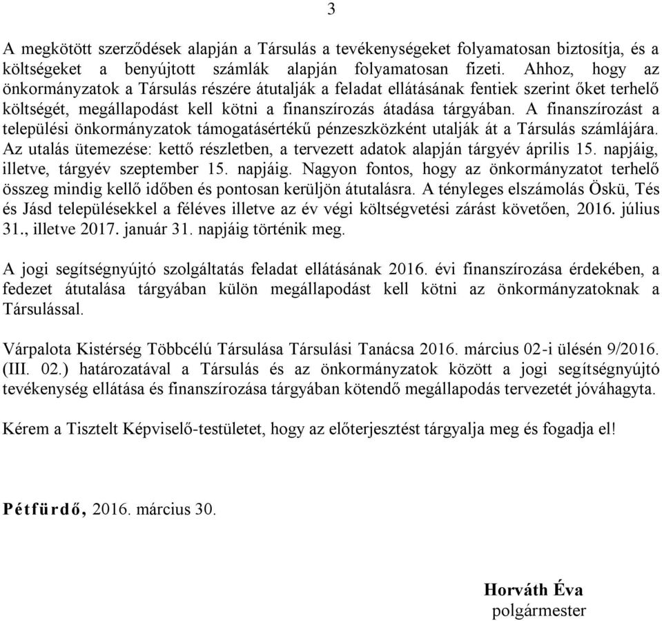 A finanszírozást a települési önkormányzatok támogatásértékű pénzeszközként utalják át a Társulás számlájára. Az utalás ütemezése: kettő részletben, a tervezett adatok alapján tárgyév április 15.