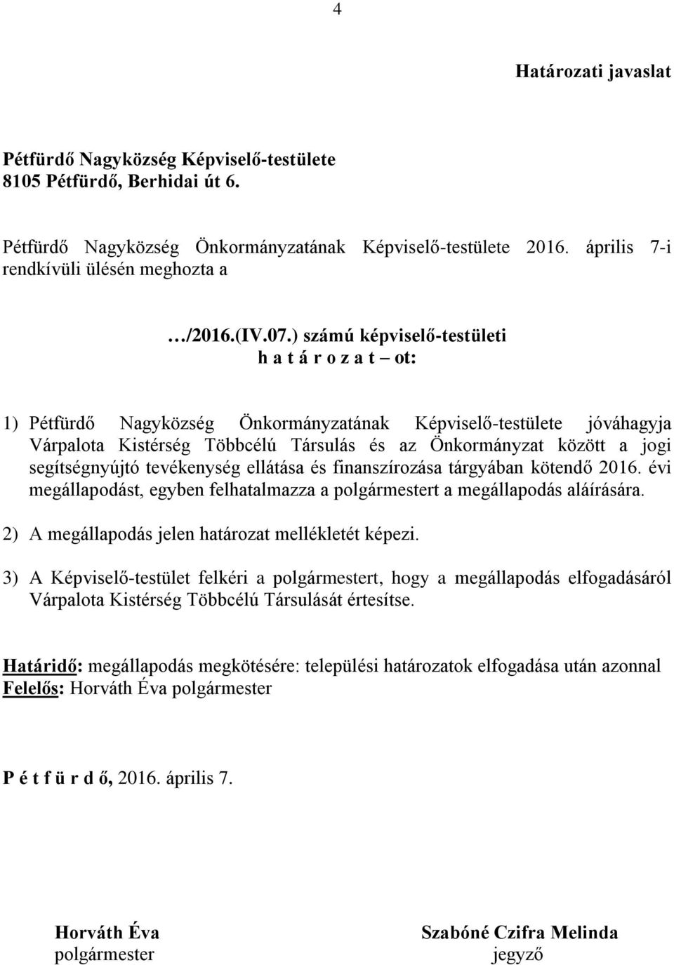 ) számú képviselőtestületi h a t á r o z a t ot: 1) Pétfürdő Nagyközség Önkormányzatának Képviselőtestülete jóváhagyja Várpalota Kistérség Többcélú Társulás és az Önkormányzat között a jogi