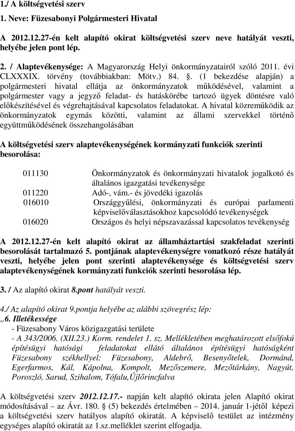 . (1 bekezdése alapján) a polgármesteri hivatal ellátja az önkormányzatok működésével, valamint a polgármester vagy a jegyző feladat- és hatáskörébe tartozó ügyek döntésre való előkészítésével és