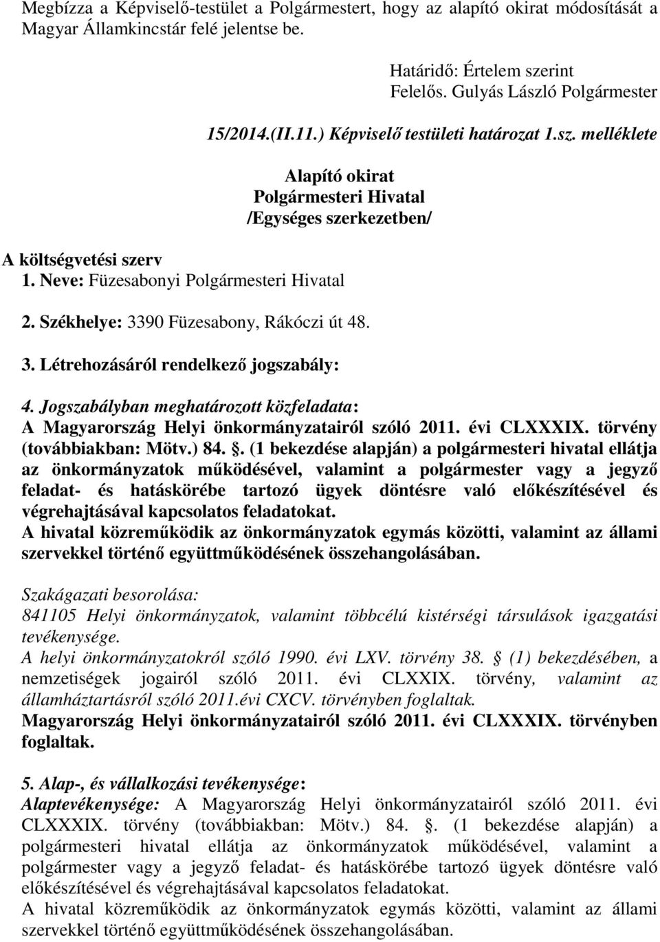 Székhelye: 3390 Füzesabony, Rákóczi út 48. 3. Létrehozásáról rendelkező jogszabály: 4. Jogszabályban meghatározott közfeladata: A Magyarország Helyi önkormányzatairól szóló 2011. évi CLXXXIX.