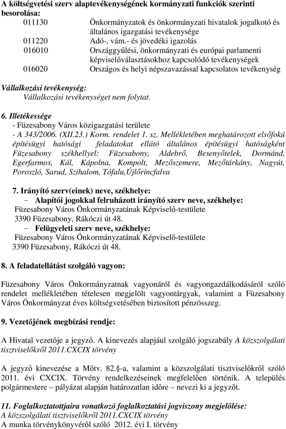 Vállalkozási tevékenység: Vállalkozási tevékenységet nem folytat. 6. Illetékessége - Füzesabony Város közigazgatási területe - A 343/2006. (XII.23.) Korm. rendelet 1. sz.