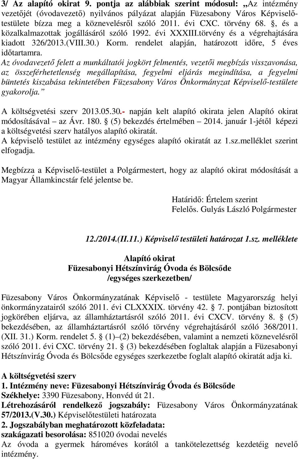 Az óvodavezető felett a munkáltatói jogkört felmentés, vezetői megbízás visszavonása, az összeférhetetlenség megállapítása, fegyelmi eljárás megindítása, a fegyelmi büntetés kiszabása tekintetében