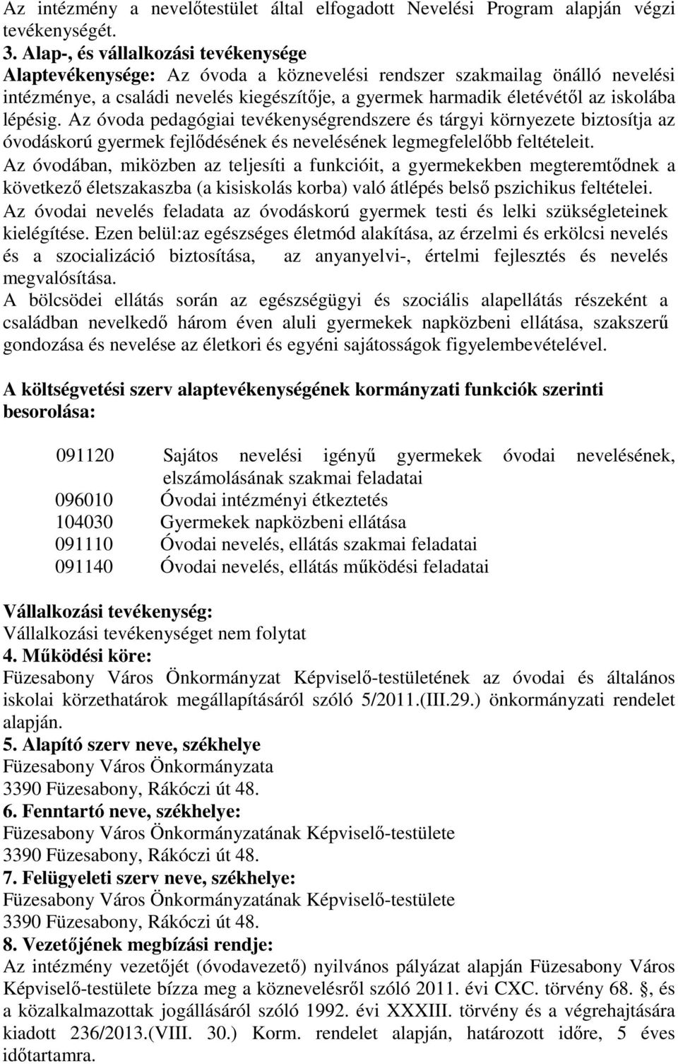 lépésig. Az óvoda pedagógiai tevékenységrendszere és tárgyi környezete biztosítja az óvodáskorú gyermek fejlődésének és nevelésének legmegfelelőbb feltételeit.