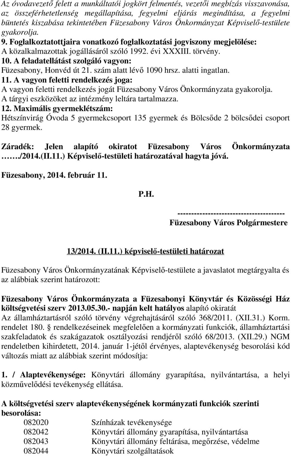 10. A feladatellátást szolgáló vagyon: Füzesabony, Honvéd út 21. szám alatt lévő 1090 hrsz. alatti ingatlan. 11.