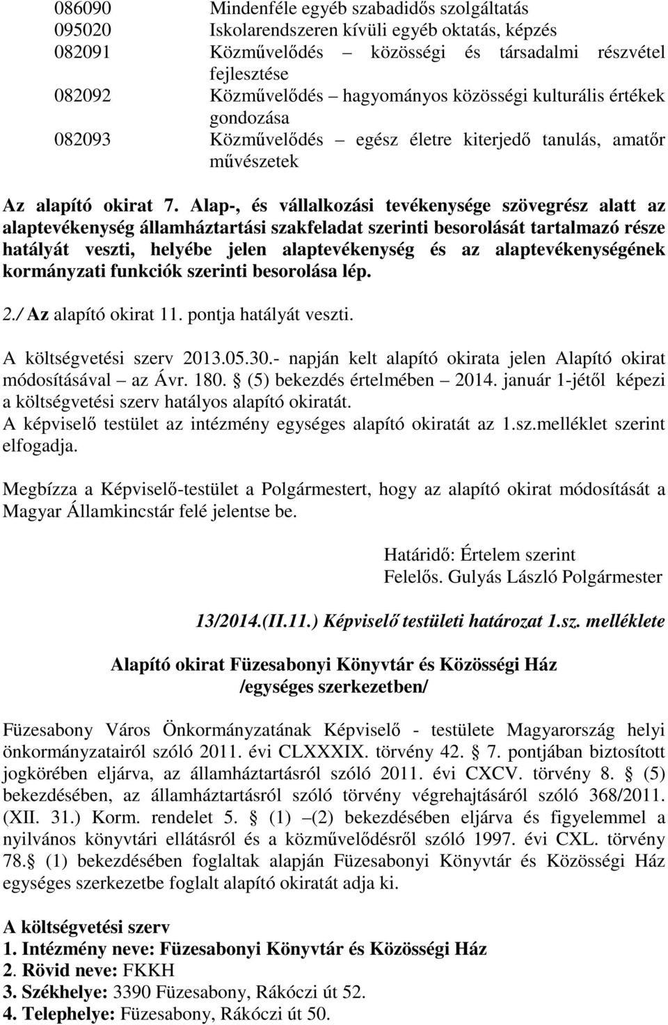 Alap-, és vállalkozási tevékenysége szövegrész alatt az alaptevékenység államháztartási szakfeladat szerinti besorolását tartalmazó része hatályát veszti, helyébe jelen alaptevékenység és az