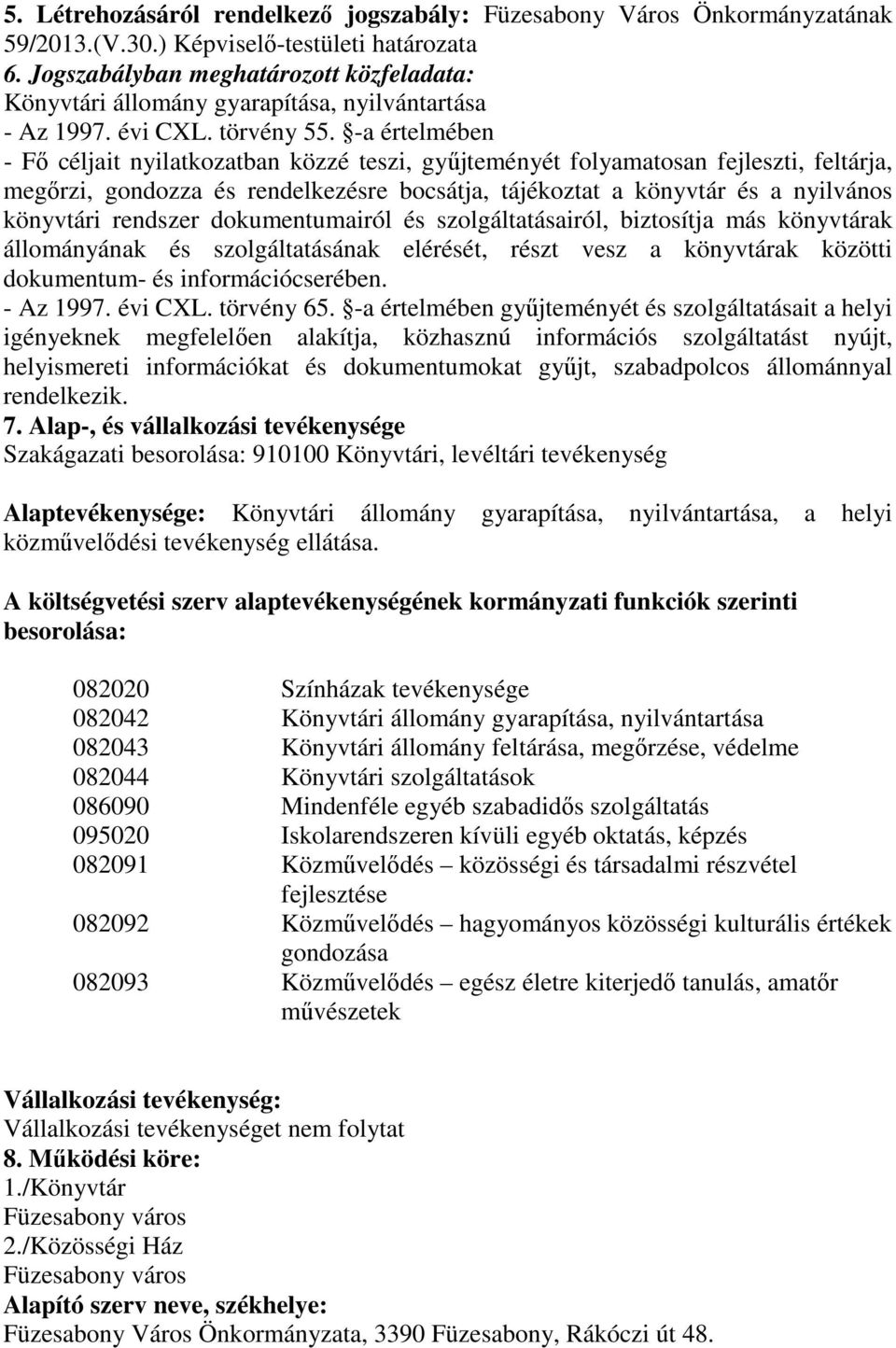 -a értelmében - Fő céljait nyilatkozatban közzé teszi, gyűjteményét folyamatosan fejleszti, feltárja, megőrzi, gondozza és rendelkezésre bocsátja, tájékoztat a könyvtár és a nyilvános könyvtári