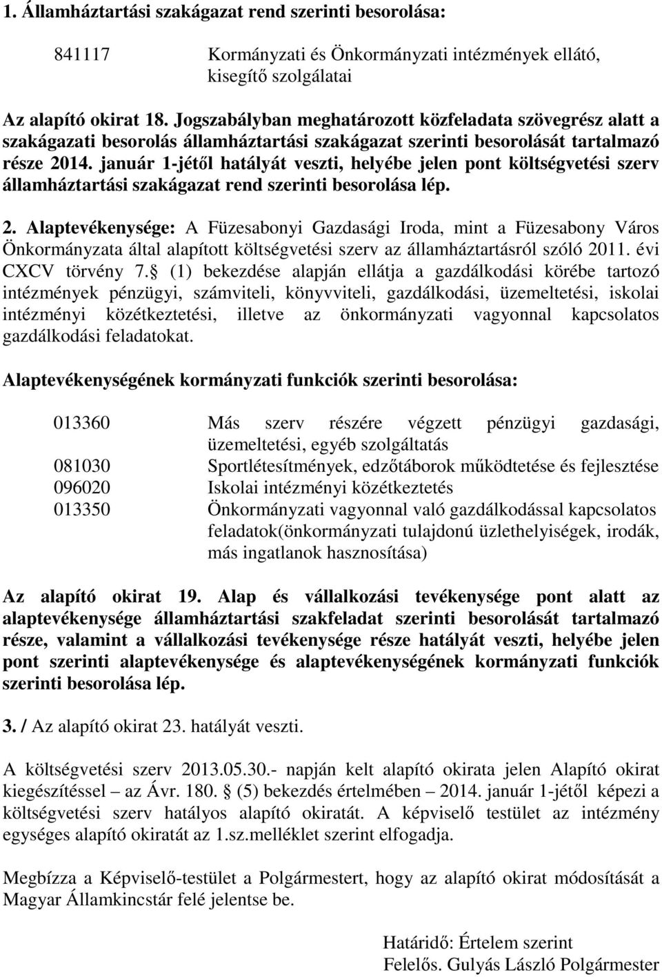 január 1-jétől hatályát veszti, helyébe jelen pont költségvetési szerv államháztartási szakágazat rend szerinti besorolása lép. 2.