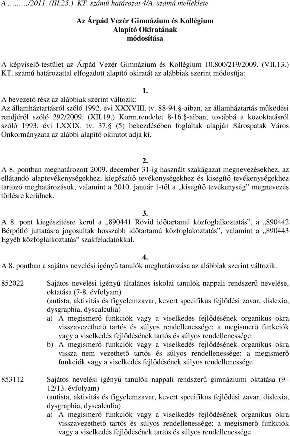 tv. 88-94. -aiban, az államháztartás mőködési rendjérıl szóló 292/2009. (XII.19.) Korm.rendelet 8-16. -aiban, továbbá a közoktatásról szóló 1993. évi LXXIX. tv. 37.