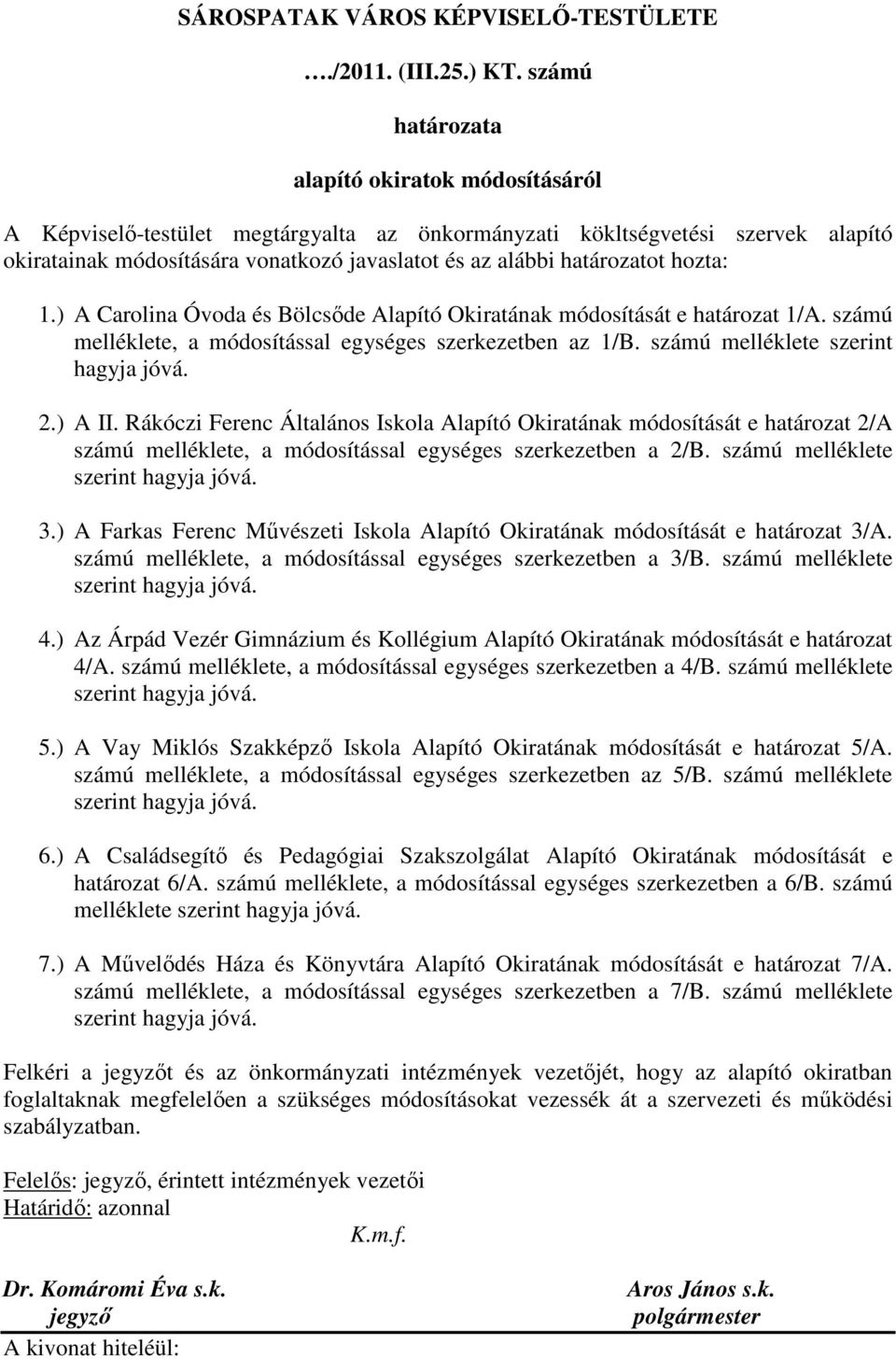 határozatot hozta: 1.) A Carolina Óvoda és Bölcsıde Alapító Okiratának módosítását e határozat 1/A. számú melléklete, a módosítással egységes szerkezetben az 1/B. számú melléklete szerint hagyja jóvá.