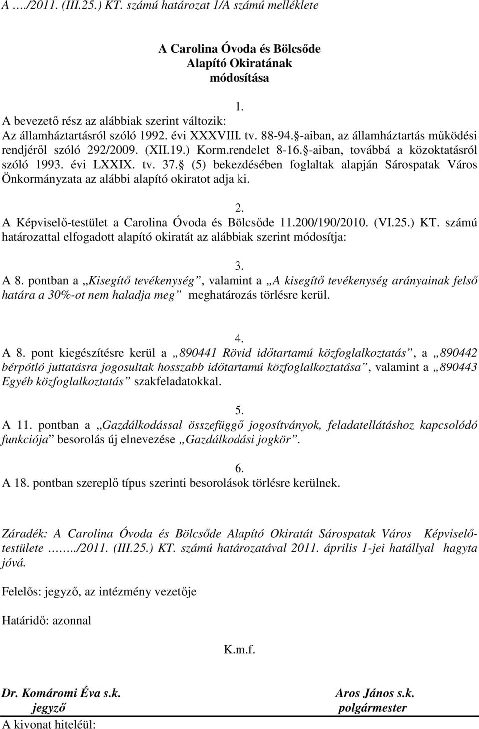 (5) bekezdésében foglaltak alapján Sárospatak Város Önkormányzata az alábbi alapító okiratot adja ki. 2. A Képviselı-testület a Carolina Óvoda és Bölcsıde 11.200/190/2010. (VI.25.) KT.