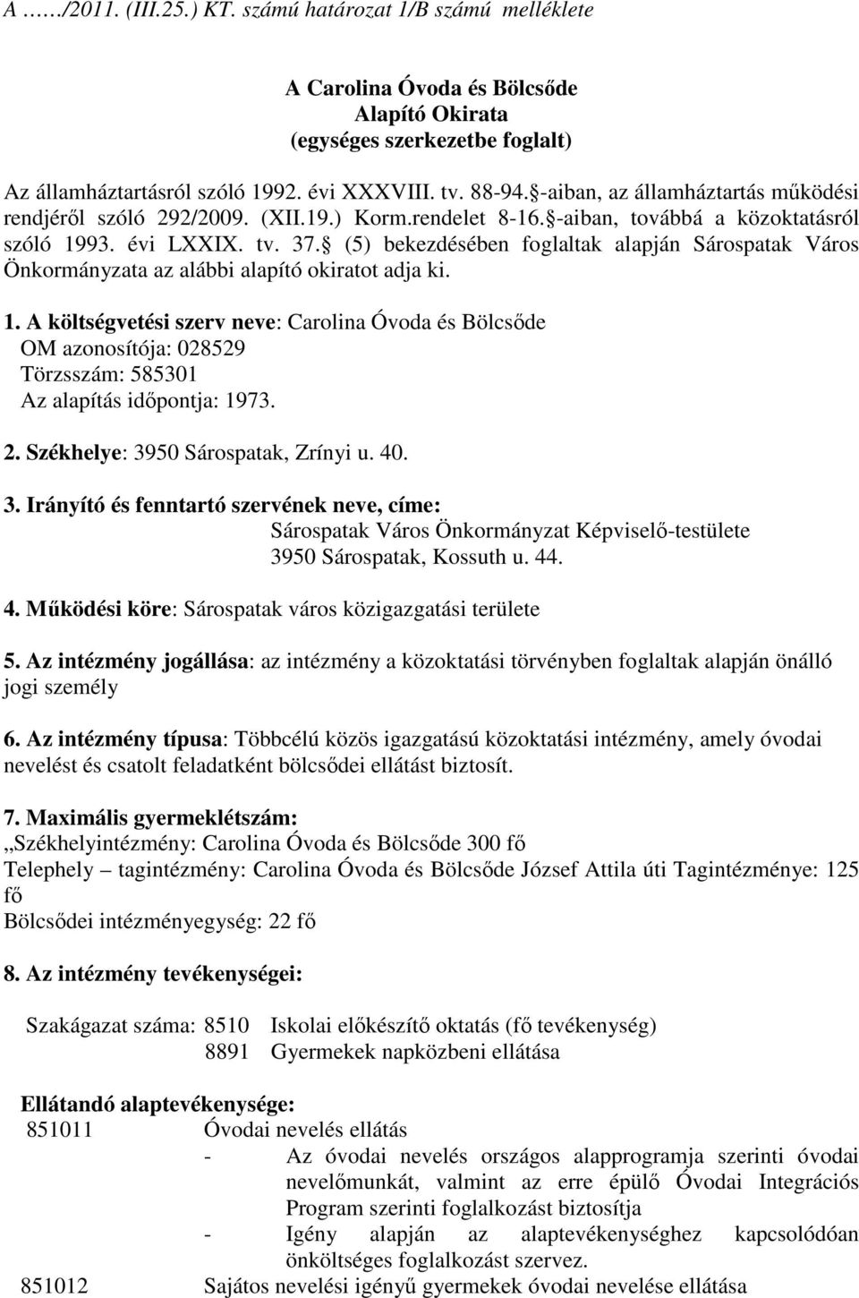 (5) bekezdésében foglaltak alapján Sárospatak Város Önkormányzata az alábbi alapító okiratot adja ki. 1.